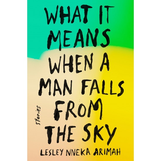 What It Means When a Man Falls from the Sky: Stories by Lesley Nneka Arimah - Paperback