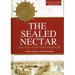 The Sealed Nectar: Biography of the Noble Prophet: Ar-Raheeq Al-Makhtum By Sheikh Safi-ur-Rahman al-Mubarkpuri - Hardback