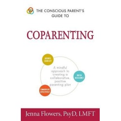 The Conscious Parent's Guide to Coparenting: A Mindful Approach to Creating a Collaborative, Positive Parenting Plan by Flowers, Jenna-Paperback