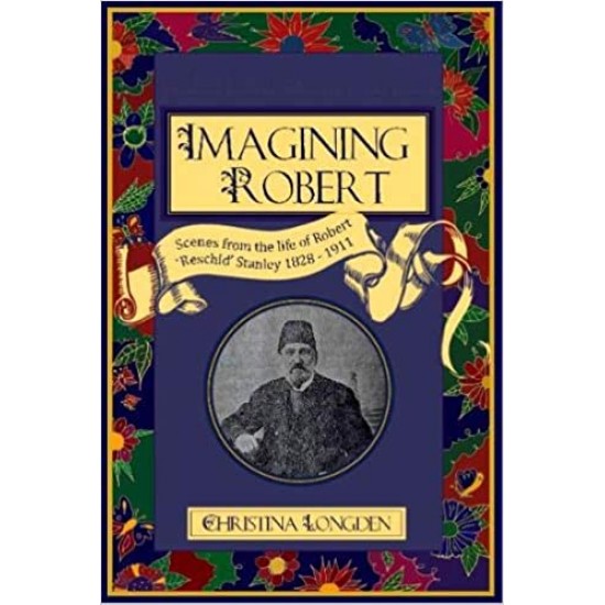 Imagining Robert: Scenes From The Life Of Robert 'Reschid' Stanley 1828-1911 by Christina Longden - Paperback