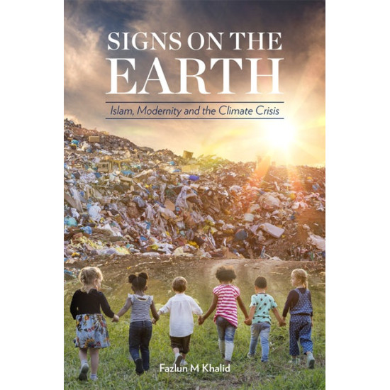 SIGNS ON THE EARTH ISLAM, MODERNITY AND THE CLIMATE CRISIS By Fazlun Khalid - Paperback