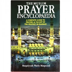 The Muslim Prayer Encyclopaedia / Ruqaiyyah Waris Maqsood