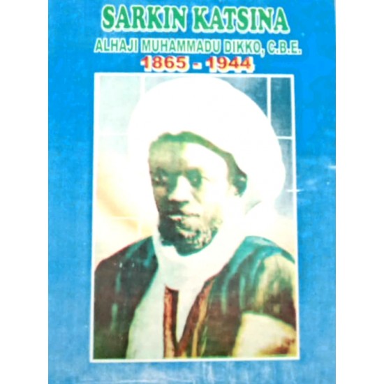 Sarkin Katsina- Alhaji Muhammadu Dikko, C.B.E ( 1865-1944) by 	Muhammadu Bello Kagara; H R Palmer