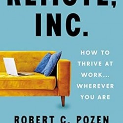 Remote Inc.: How to Thrive at Work . . . Wherever You Are by Robert C. Pozen, Alexandra Samuel -Hardback
