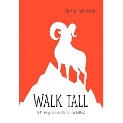 Walk Tall: 100 Ways to Live Life to the Fullest by Dr. Anthony Gunn - Hardback
