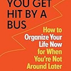 In Case You Get Hit by a Bus: How to Organize Your Life Now for When You're Not Around Later by Abby Schneiderman , Adam Seifer -Paperback