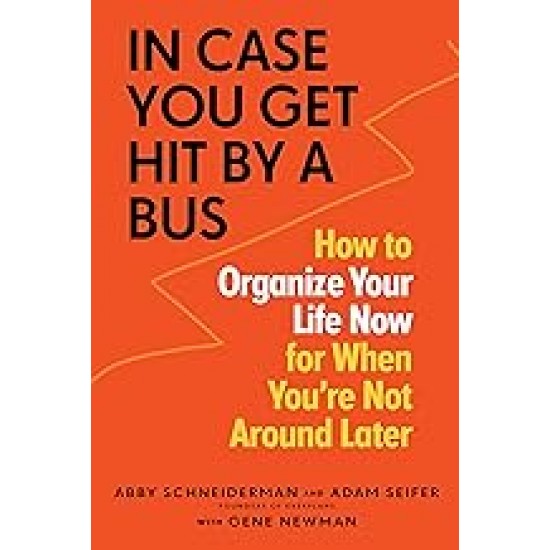In Case You Get Hit by a Bus: How to Organize Your Life Now for When You're Not Around Later by Abby Schneiderman , Adam Seifer -Paperback