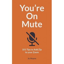 You're On Mute: 101 Tips to Add Zip to your Zoom by Jo Hoare -Paperback