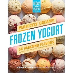 Perfectly Creamy Frozen Yogurt: 56 Amazing Flavors plus Recipes for Pies, Cakes & Other Frozen Desserts by Nicole Weston -Paperback