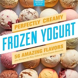 Perfectly Creamy Frozen Yogurt: 56 Amazing Flavors plus Recipes for Pies, Cakes & Other Frozen Desserts by Nicole Weston -Paperback