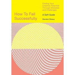 How to Fail Successfully: Finding Your Creative Potential Through Mistakes and Challenges by Brandon Stosuy -Paperback