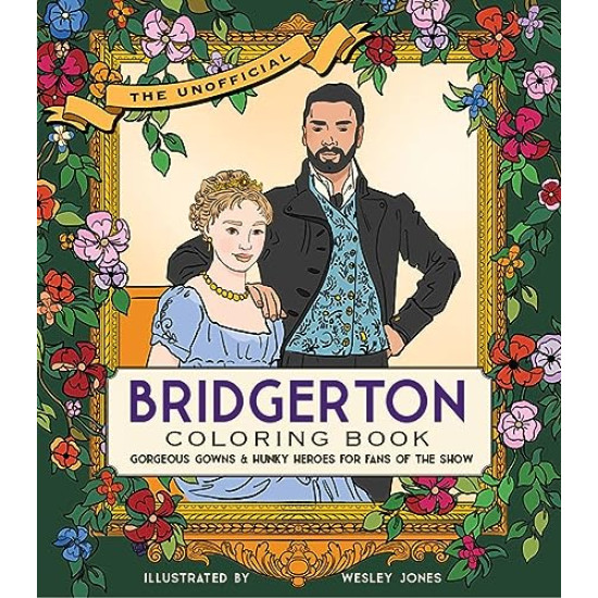 The Unofficial Bridgerton Coloring Book: Gorgeous gowns and hunky heroes for fans of the show by Becker&Mayer, Wesley Jones