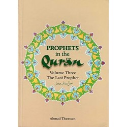 Prophets in the Qur'an : Volume 3 : The Last Prophet by Ahmad Thomson