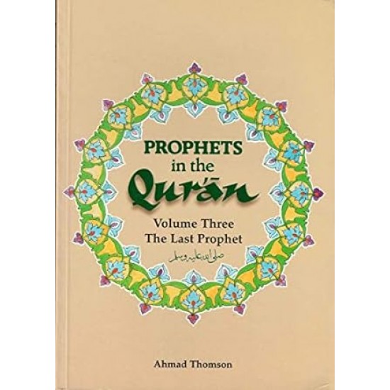 Prophets in the Qur'an : Volume 3 : The Last Prophet by Ahmad Thomson