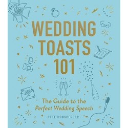 Wedding Toasts 101: The Guide to the Perfect Wedding Speech by Pete Honsberger - Hardcover