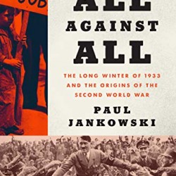 All Against All: The Long Winter of 1933 and the Origins of the Second World War  by Jankowski, Paul- Hardcover 