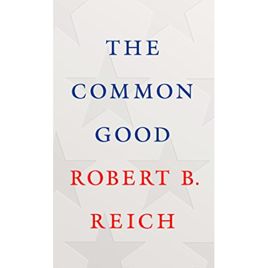 The Common Good by Reich, Robert B.- Hardcover