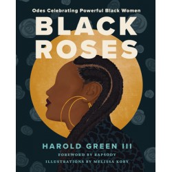 Black Roses: Odes Celebrating Powerful Black Women by Harold Green III - Hardback