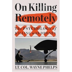 On Killing Remotely: The Psychology of Killing with Drones by Lieutenant Colonel Wayne Phelps - Hardback