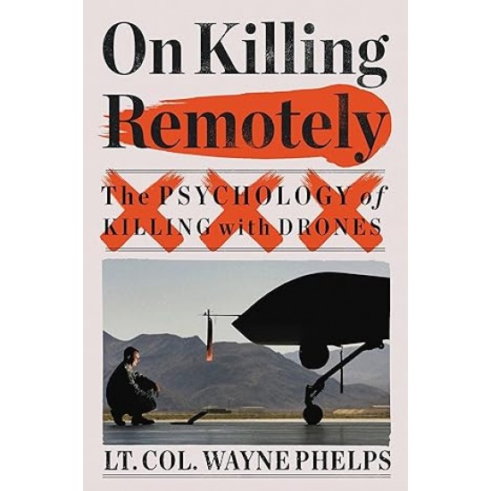 On Killing Remotely: The Psychology of Killing with Drones by Lieutenant Colonel Wayne Phelps - Hardback
