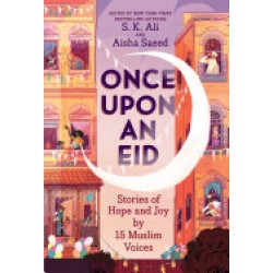 Once Upon an Eid: Stories of Hope and Joy by 15 Muslim Voices by S. K. Ali, Aisha Saeed - Hardback 
