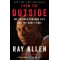 From the Outside:  My Journey Through Life and the Game I Love by Allen, Ray Arkush, Michael Lee, Spike (Foreword by)-Hardcover