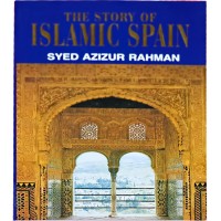 The Story of Islamic Spain by Syed Azizur Rahman