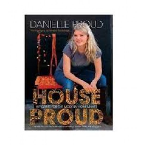 House Proud Hip Craft for the Modern Homemaker by Danielle Proud
