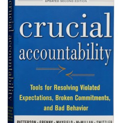 Crucial Accountability : Tools for Resolving Violated Expectations, Broken Commitments and Bad Behavior