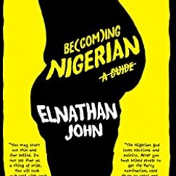 Be(com)ing Nigerian: A Guide by Elnathan John