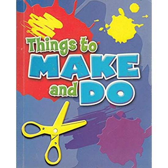 Things to Make and Do: All You Need to Create Your own Colourful Craft Designs