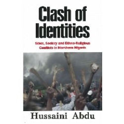 Clash of identities : state, society and ethno-religious conflicts in Northern Nigeria By Hussaini Abdu - Hardback