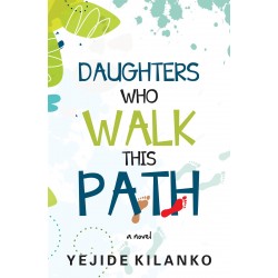 Daughters Who Walk This Path by Yejide Kilanko - Paperback